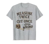 Measure Twice Cut Once Still Wrong Funny Woodworking T-Shirt