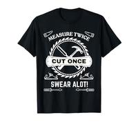Measure Twice, Cut Once, Swear A Lot, T-Shirt