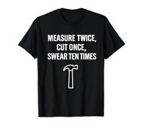 Measure Twice Cut Once Swear Ten Times Carpenter Humor Quote T-Shirt