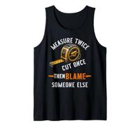 Measure Twice Cut Once Then Blame Someone Else Carpenter Tank Top