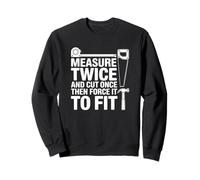 Measure Twice Cut Once Then Force It - Funny Carpenter Sweatshirt