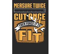 Measure Twice Cut Once Then Force it to Fit: Woodworking Notebook (Journal), Composition Book College Wide Ruled, Gift for woodworker, carpenter, ... 6"x 9" 120 pages 60 Sheets. Gift for Fathe