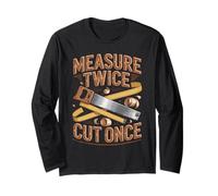 Measure Twice Cut Once Woodworker Wisdom Long Sleeve T-Shirt