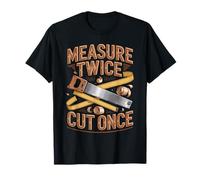 Measure Twice Cut Once Woodworker Wisdom T-Shirt