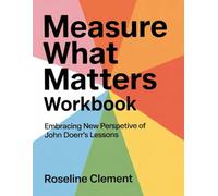Measure What Matters Workbook: Embracing New Perspective Of John Doerr's Lessons