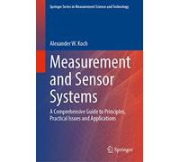 Measurement and Sensor Systems: A Comprehensive Guide to Principles, Practical Issues and Applications (Springer Series in Measurement Science and Technology)