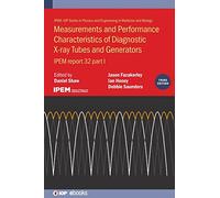Measurements and Performance Characteristics of Diagnostic X-Ray Tubes and Generators: IPEM Report 32, 3rd Edition (IOP ebooks): IPEM report 32, part ... and Engineering in Medicine and Biology)