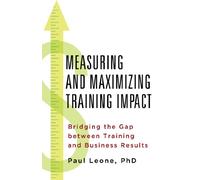 Measuring and Maximizing Training Impact: Bridging the Gap between Training and Business Result