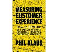 Measuring Customer Experience: How to Develop and Execute the Most Profitable Customer Experience Strategies