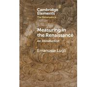 Measuring in the Renaissance: An Introduction (Elements in the Renaissance)