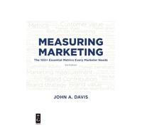 Measuring Marketing: The 100+ Essenitial Metrics Every Marketer Needs to Know, Third Edition: The 100+ Essential Metrics Every Marketer Needs, Third Edition