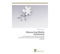 Measuring Media Sentiment: A missing piece: The impact of media sentiment on the economy and the financial markets
