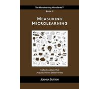 Measuring Microlearning: Collecting data that actually proves effectiveness: 9 (The Mircrolearning MicroSeries™)