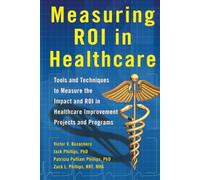 Measuring ROI in Healthcare: Tools and Techniques to Measure the Impact and ROI in Healthcare Improvement Projects and Programs (BUSINESS BOOKS)