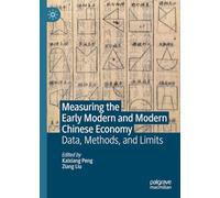 Measuring the Early Modern and Modern Chinese Economy: Data, Methods, and Limits (Palgrave Studies in Economic History)