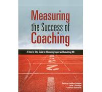 Measuring the Success of Coaching: A Step-by-Step Guide for Measuring Impact and Calculating ROI