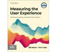 Measuring the User Experience : Collecting, Analyzing, and Presenting UX Metrics