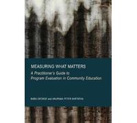 Measuring What Matters: A Practitioner's Guide to Program Evaluation in Community Education
