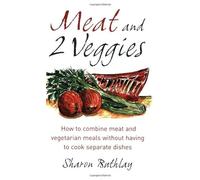 Meat and 2 Veggies: How to combine meat and vegetarian meals without having to cook separate dishes