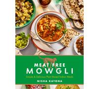 Meat Free Mowgli : Simple & Delicious Plant-Based Indian Meals