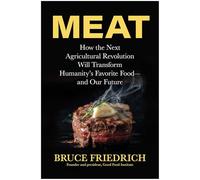 Meat: How the Next Agricultural Revolution Will Transform Humanity's Favorite Food--And Our Future
