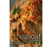Meat Loaf Cookbook: A Meatloaf Cookbook Filled with Delicious Dinner Recipes