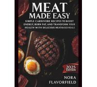 Meat Made Easy: Simple Carnivore Recipes to Boost Energy, Burn Fat, and Transform Your Health with Delicious Meat-Based Meals
