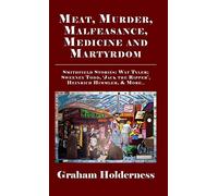 Meat, Murder, Malfeasance, Medicine and Martyrdom: Smithfield Stories: Wat Tyler, Anne Askew, Sweeney Todd, Jack the Ripper, Heinrich Himmler & more ...