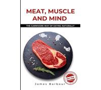 Meat, Muscle and Mind: The Carnivore Way of Eating Naturally