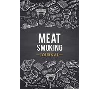 Meat Smoking Journal: BBQ Log Book. Take Notes, Refine Your Process, Improve Your Results. Track your times, temps and cooks!