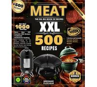 Meat : The XXL Big Book of Recipes - More than 500 Recipes for Gourmet BBQ, Smoking in a Traditional Smokehouse, Slow Cooking in a Kamado, Grilling on ... in a Brazier and Melting Stews in a Roaster