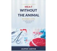 Meat without the Animal: Beginner's Guide to Cultivated Meat, Cellular Agriculture, Bioreactor Engineering, and Food Policy