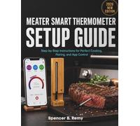 Meater Smart Thermometer Setup Guide: Step-by-Step Instructions for Perfect Cooking, Pairing, and App Control