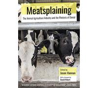 Meatsplaining: The Animal Agriculture Industry and the Rhetoric of Denial (Animal Politics)