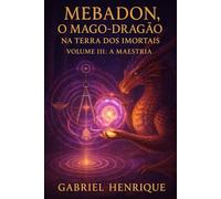 MEBADON - O Mago Dragão na Terra dos Imortais: Volume III - A Maestria: 3