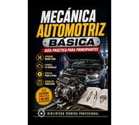 Mecánica Automotriz Básica: Guía Práctica para Principiantes: Biblioteca Técnica Profesional: 1 (Mecánica fácil para el mundo real)