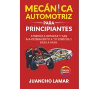Mecánica Automotriz para Principiantes: Aprende a reparar y dar mantenimiento a tu vehículo paso a paso.