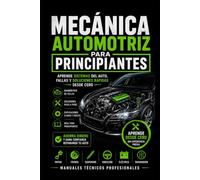 Mecánica Automotriz para Principiantes: Aprende Sistemas del Auto, Fallas y Soluciones Rápidas desde cero: Manuales técnicos profesionales: 1 (Biblioteca Profesional de Mecánica Automotriz)