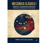 Mecánica Clásica I Volumen 01: Fundamentos, Sistemas de Partículas y Teoremas de Conservación (Licenciatura en Física)