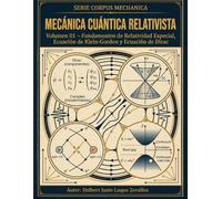Mecánica Cuántica Relativista Volumen 1: Fundamentos de Relatividad Especial, Ecuación de Klein-Gordon y Ecuación de Dirac (CORPUS MECHANICA)