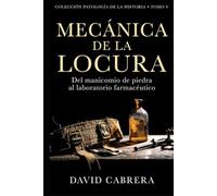 Mecánica de la Locura - Tomo V · Colección Patología de la Historia: Del manicomio de piedra al laboratorio farmacéutico.