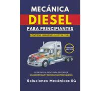 Mecánica Diesel para Principiantes: Guía paso a paso para entender, diagnosticar y reparar motores diésel