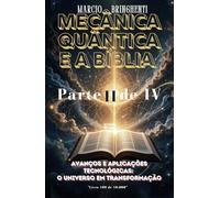 Mecânica Quântica e a Bíblia Parte II: Avanços e Aplicações Tecnológicas: O Universo em Transformação