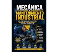 Mecánica y Mantenimiento Industrial: Guía Profesional de Diagnóstico, Reparación y Optimización de Máquinas Industriales