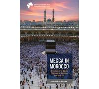 Mecca in Morocco: Articulations of Muslim Pilgrimage in Moroccan Everyday Life (Edinburgh Studies of the Globalised Muslim World)