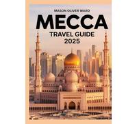 Mecca Travel Guide 2025: Best Attractions, Sacred Sites, Local Tips, Top Hotels, Restaurants, Shopping, and Things to Do