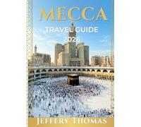 MECCA TRAVEL GUIDE 2026: Pilgrimage Essentials, Sacred Landmarks, Hajj & Umrah Guide, Islamic Heritage, Luxury Stays & Spiritual Experiences