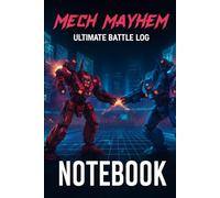 Mech Mayhem Battle Log Notebook: 96-Page Lined Journal for Writing, Notes & Creative Ideas: Futuristic Mech-Themed Lined Notebook for Gamers, Sci-Fi ... for Journaling, Planning and Everyday Writing