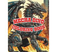 Mecha Dino Coloring Book for Kids and Teens: Futuristic Robotic Dinosaurs to Color and Explore