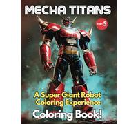 Mecha Titans: A Super Giant Robot Coloring Experience. (Part.5): Coloring Book for All Ages Discover the World of Giant Robot Warriors (Titanic Animation Robot Adventures)